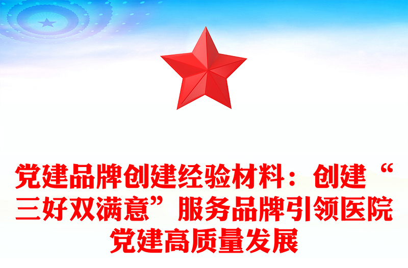 党建品牌创建经验材料：创建“三好双满意”服务品牌引领医院党建高质量发展