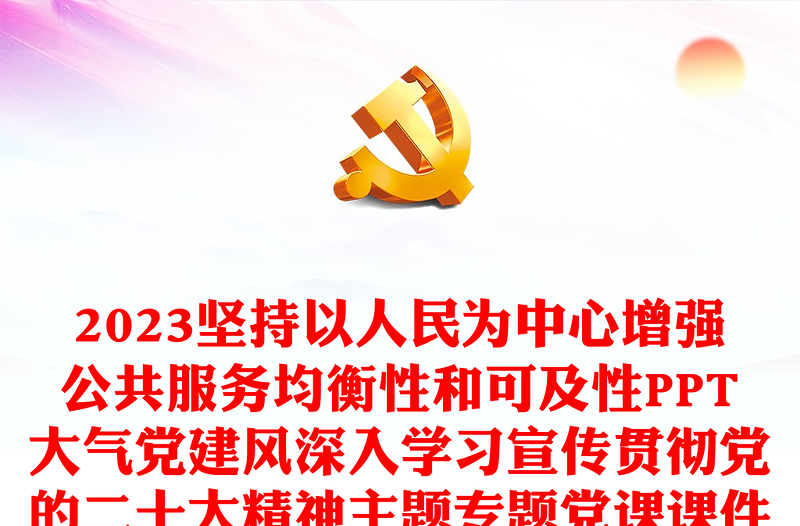 2023坚持以人民为中心增强公共服务均衡性和可及性PPT大气党建风深入学习宣传贯彻党的二十大精神主题专题党课课件(讲稿)