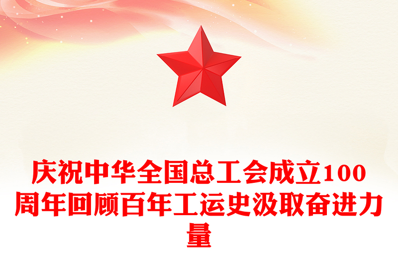 红色精美庆祝中华全国总工会成立100周年PPT回顾百年工运史汲取奋进力量课件(讲稿)