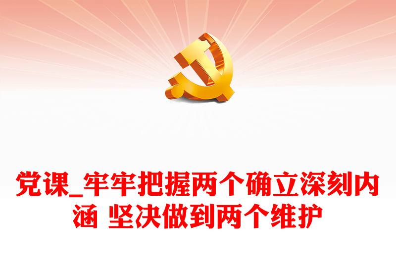 党课_牢牢把握两个确立深刻内涵 坚决做到两个维护