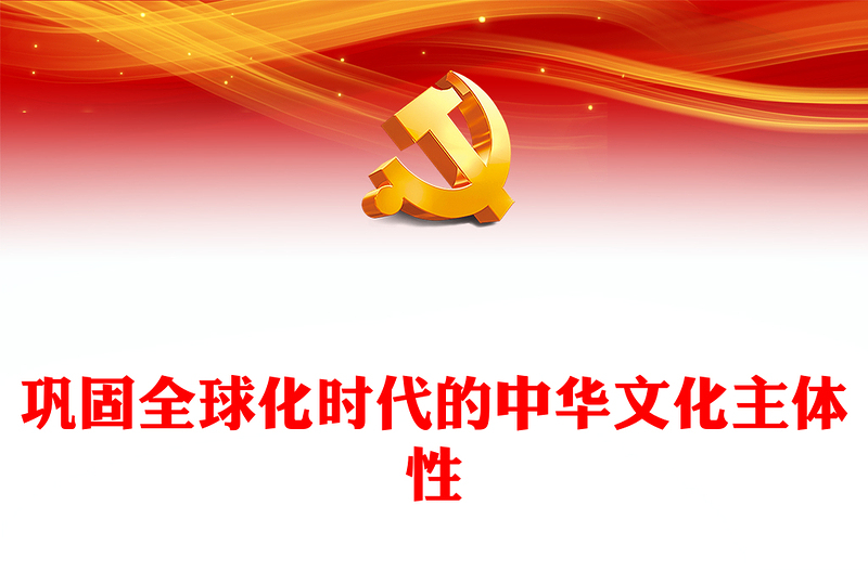 提升全球化时代的中华文化主体性ppt大气党政深入学习贯彻习近平新时代文化思想党组织党群党员学习党课课件(讲稿)
