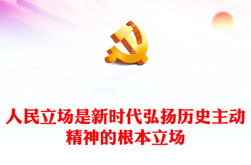 人民立场是新时代弘扬历史主动精神的根本立场PPT党政风党员干部学习教育专题党课课件(讲稿)