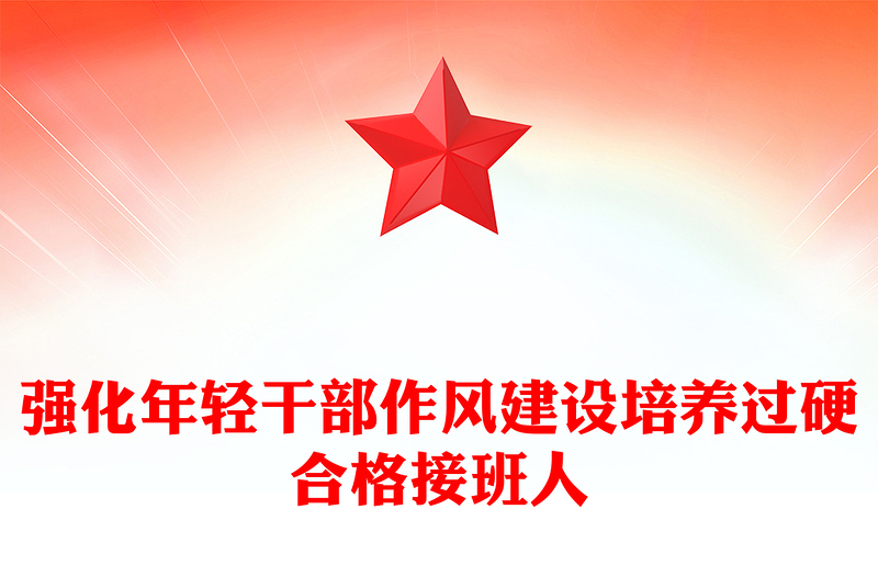 党政风强化年轻干部作风建设培养过硬合格接班人PPT党课下载(讲稿)