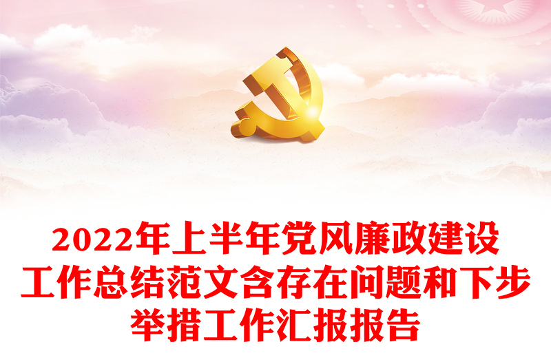 2022年上半年党风廉政建设工作总结范文含存在问题和下步举措工作汇报报告