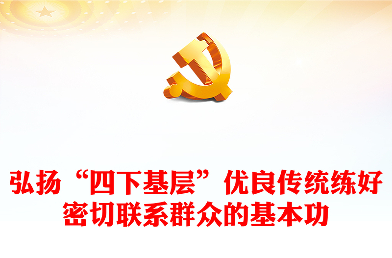 弘扬“四下基层”筑牢群众基础功ppt华美时尚中国式现代化微党课课件(讲稿)
