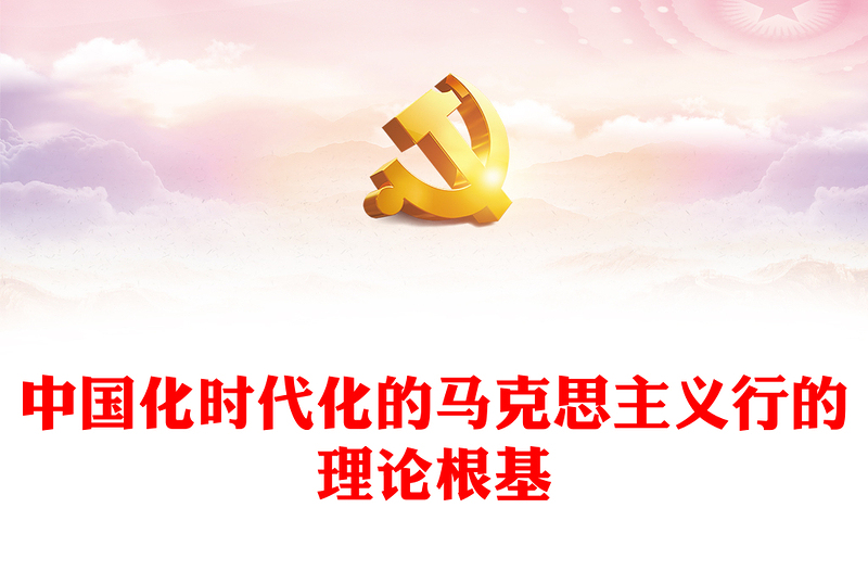 2023中国化时代化的马克思主义行的理论根基PPT红色精美风党员干部学习教育专题党课党建课件(讲稿)