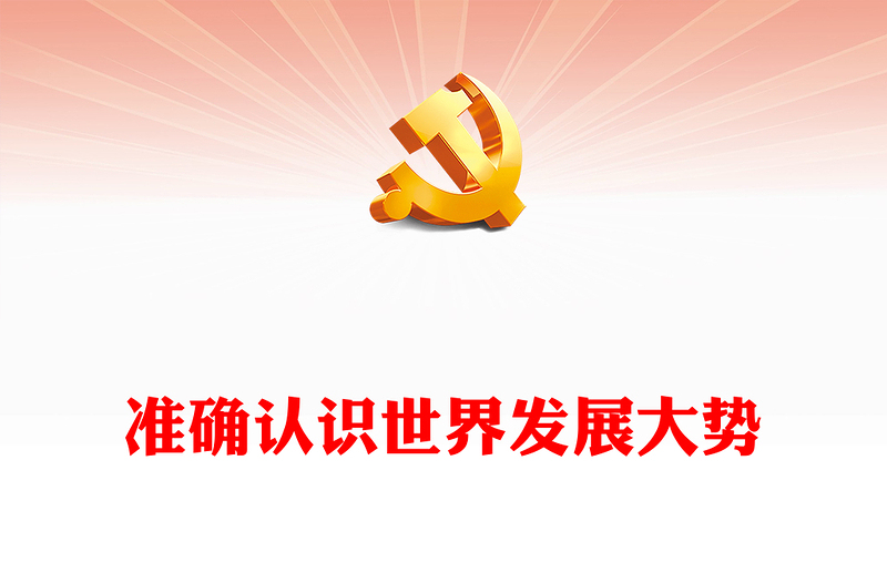 正确认识世界发展大势ppt精美党政风科学把握中国发展新的历史方位党组织党群党员学习培训党课课件(讲稿)