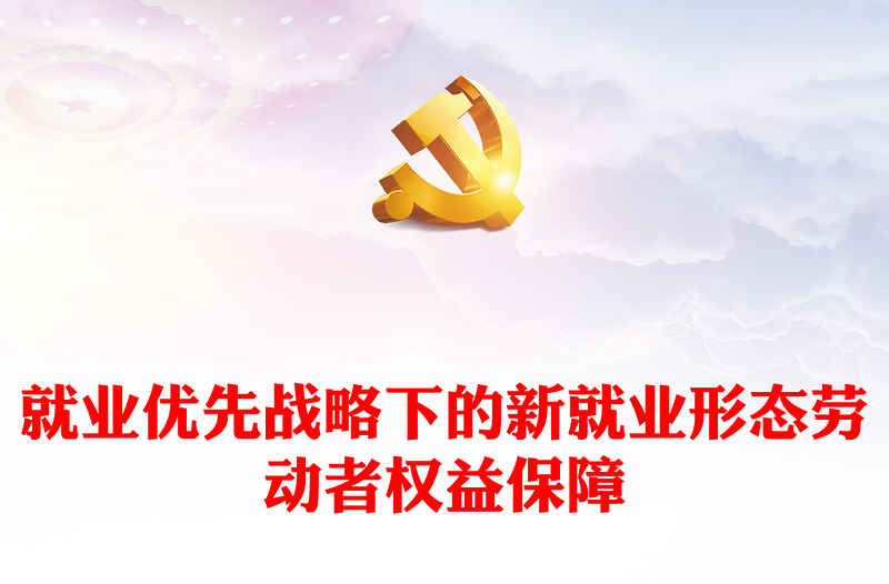 2023就业优先战略下的新就业形态劳动者权益保障PPT大气精美风深入学习宣传贯彻党的二十大精神专题党课课件(讲稿)
