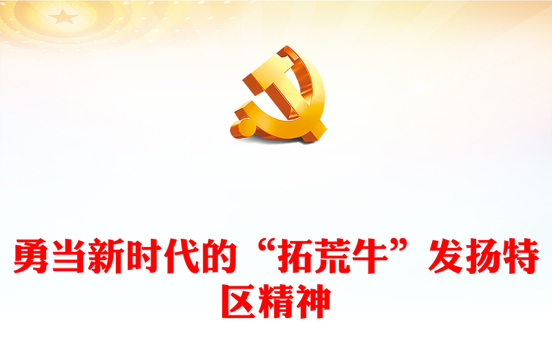 赓续弘扬特区精神勇当新时代拓荒牛PPT精美党建风科学概括了特区精神的深刻内涵专题党课课件模板(讲稿)