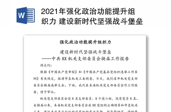 2021年强化政治功能提升组织力 建设新时代坚强战斗堡垒——中共XX机关支部委员会换届工作报告