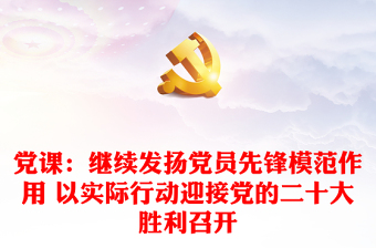 党课：继续发扬党员先锋模范作用 以实际行动迎接党的二十大胜利召开