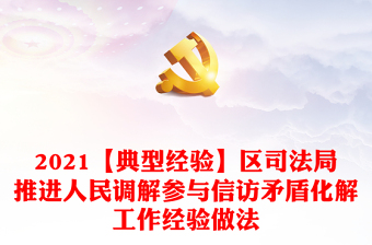 2021【典型经验】区司法局推进人民调解参与信访矛盾化解工作经验做法