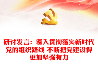 研讨发言：深入贯彻落实新时代党的组织路线 不断把党建设得更加坚强有力