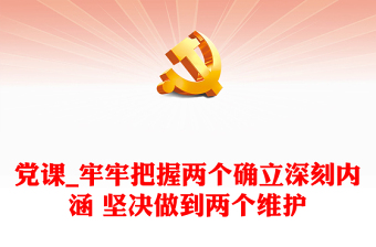 党课_牢牢把握两个确立深刻内涵 坚决做到两个维护
