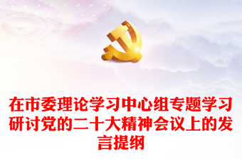 在市委理论学习中心组专题学习研讨党的二十大精神会议上的发言提纲