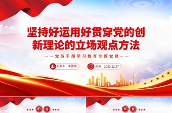 2022坚持好运用好贯穿党的创新理论的立场观点方法PPT红色精美风党员干部学习教育专题党课党建课件
