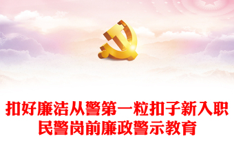 2023新警廉政教育PPT精美简洁扣好廉洁从警第一粒扣子新入职民警岗前廉政警示教育活动课件(讲稿)