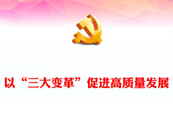 2023以“三大变革”促进高质量发展PPT大气精美风深入学习宣传贯彻党的二十大精神专题党课课件模板(讲稿)