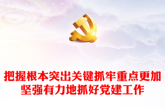 2022把握根本突出关键抓牢重点更加坚强有力地抓好党建工作PPT红色党政风全面从严治党强化作风建设专题党课课件模板(讲稿)