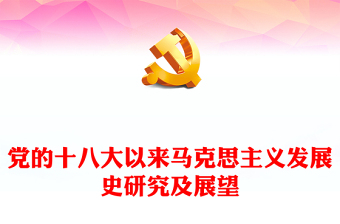 2022党的十八大以来马克思主义发展史研究及展望PPT党建风党员干部学习教育专题党课党建课件(讲稿)