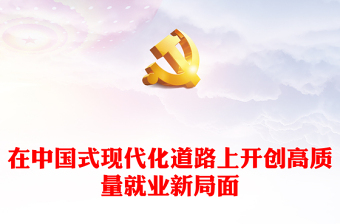 2023在中国式现代化道路上开创高质量就业新局面PPT党政风学习宣传贯彻党的二十大精神专题党课党建课件(讲稿)