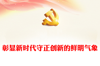 2023彰显新时代守正创新的鲜明气象PPT大气党建风深入学习贯彻习近平新时代中国特色社会主义思想主题教育专题党课课件(讲稿)