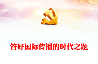2022答好国际传播的时代之题PPT大气党政风深入学习宣传贯彻党的二十大精神专题党课党建课件(讲稿)