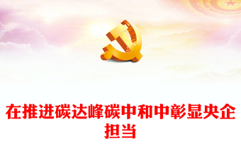 2022在推进碳达峰碳中和中彰显央企担当PPT红色党政风深入学习宣传贯彻党的二十大精神专题党课党建课件(讲稿)
