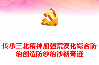 2023三北精神宣讲PPT践行习近平生态文明思想推进新时代防沙治沙工作课件模板(讲稿)
