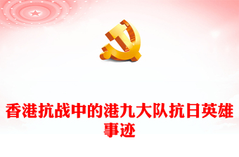 致敬港九大队PPT红色庄严港九大队抗战史迹爱国主义教育课件下载
(讲稿)