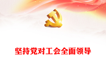 2023坚持党对工会全面领导PPT红色精美奋力谱写新时代工运事业和工会工作崭新篇章专题党课(讲稿)