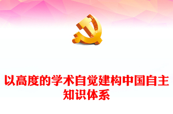 建构中国自主知识体系的重要时代命题和历史责任PPT大气党政风党员干部学习教育专题党课课件模板(讲稿)