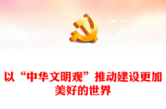 2023以“中华文明观”推动建设更加美好的世界PPT大气精美风党员干部学习教育专题党课课件(讲稿)