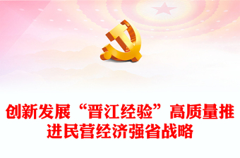 2023创新发展“晋江经验”高质量推进民营经济强省战略PPT大气精美风民营企业党员干部学习教育专题党课课件(讲稿)