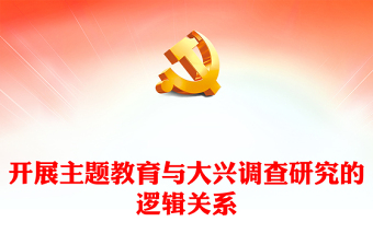 2023开展主题教育与大兴调查研究的逻辑关系PPT大气精美风党员干部学习教育专题党课课件(讲稿)