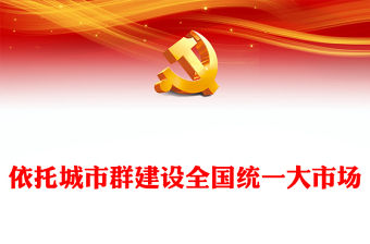 2023依托城市群建设全国统一大市场PPT大气精美风党员干部学习教育专题党课课件(讲稿)