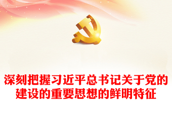 深刻掌握习近平党建思想的鲜明特征ppr创意简洁风习近平党建思想党组织专题党课课件(讲稿)