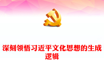 深度领悟习近平新时代文化思想的生成逻辑ppt精美优质习近平总书记关于文化建设的重要论述党组织党课课件(讲稿)