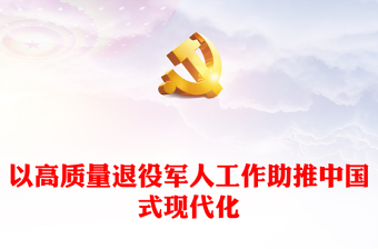 以高质量退役军人工作为中国式现代化添砖加瓦ppt大气精美中国式现代化微党课课件(讲稿)