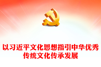 以习近平文化思想为引导大力推动中华优秀传统文化传承发展ppt大气精美深入学习习近平文化思想党组织课件(讲稿)