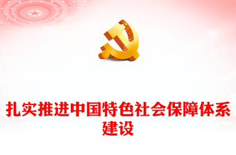 深入推进中国特色社会保障体系建设PPT党政风学习习近平社会主义思想课件模板(讲稿)