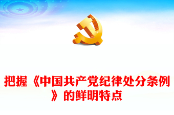 2024党纪学习教育PPT把握《中国共产党纪律处分条例》的鲜明特点党课课件(讲稿)