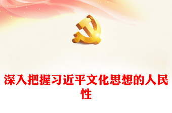 深刻把握习近平文化思想的人民性PPT党政风党员干部学习教育党课课件(讲稿)