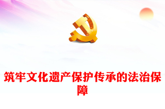 精美党政风筑牢文化遗产保护传承的法治保障PPT深入理解文化遗产保护传承的重大意义课件(讲稿)