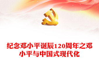 大气简洁邓小平与中国式现代化PPT纪念邓小平诞辰120周年党课课件(讲稿)