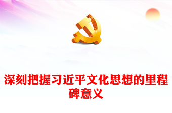 大气精美2024深刻把握习近平文化思想的里程碑意义PPT课件模板(讲稿)