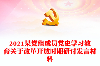 2021某党组成员党史学习教育关于改革开放时期研讨发言材料