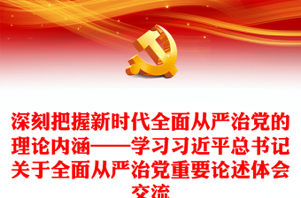 深刻把握新时代全面从严治党的理论内涵——学习习近平总书记关于全面从严治党重要论述体会交流