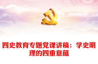 四史教育专题党课讲稿：学史明理的四重意蕴