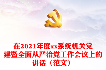 在2021年度xx系统机关党建暨全面从严治党工作会议上的讲话（范文）